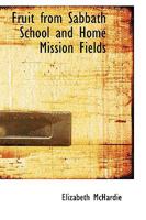 Fruit from Sabbath School and Home Mission Fields 0559703090 Book Cover