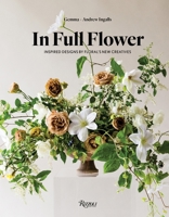 In Full Flower: Inspired Designs by Floral's New Creatives 0847858693 Book Cover