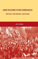 Labor Relations in New Democracies: East Asia, Latin America, and Europe 1137445637 Book Cover