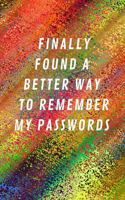Finally Found A Better Way To Remember My Passwords: Internet Address & Password Log Book Tracker Notebook Gift 1686085397 Book Cover