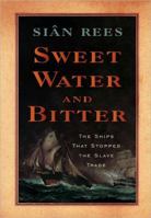 Sweet Water and Bitter: The Ships That Stopped the Slave Trade 1584659807 Book Cover