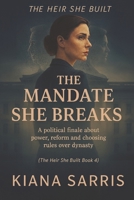 The Mandate She Breaks: A political finale about power, reform and choosing rules over dynasty (The Heir She Built) B0G5J5JK3H Book Cover