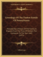 Genealogy of the Dutton Family of Pennsylvania, Preceded by a History of the Family in England From the Time of William the Conqueror to the Year ... a Short Account of the Duttons of Conn 1104090538 Book Cover