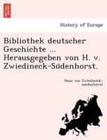Bibliothek deutscher Geschichte ... Herausgegeben von H. v. Zwiedineck-Südenhorst. 1241785430 Book Cover