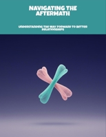 Navigating The Aftermath: Understanding The Way Forward To Better Relationships B0FP94S84H Book Cover