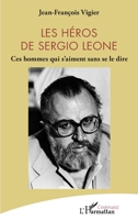 Les héros de Sergio Leone: Ces hommes qui s'aiment sans se le dire (French Edition) 2140491149 Book Cover