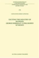 Exciting the Industry of Mankind George Berkeley's Philosophy of Money 0792362977 Book Cover