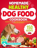 The Ultimate Homemade Healthy Dog Cookbook: Revolutionize Your Dog's Diet with 150+ Homemade Recipes, Blending Culinary Creativity with Canine Nutrition B0CV49SLS4 Book Cover