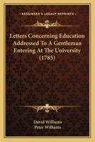 Letters Concerning Education Addressed To A Gentleman Entering At The University 1104779501 Book Cover