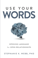Use Your Words: Opening Language for Open Relationships 0578511193 Book Cover