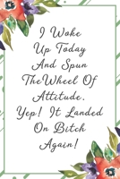 I woke up today and spun the wheel of attitude. Yep! It landed on bitch again!: Funny Sarcastic Office Gag Gifts For Coworkers Birthday, Christmas Holiday Gift, Secret Santa idea green floral cover 1691072249 Book Cover