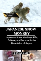 JAPANESE SNOW MONKEY: Japanese Snow Monkeys: Life, Culture, and Survival in the Mountains of Japan. B0FMXQM9SY Book Cover