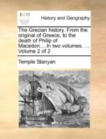 The Grecian history. From the original of Greece, to the death of Philip of Macedon....In two volumes. ... Volume 2 of 2 1140936999 Book Cover