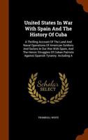 United States In War With Spain And The History Of Cuba: A Thrilling Account Of The Land And Naval Operations Of American Soldiers And Sailors In Our ... Patriots Against Spanish Tyranny. Including A 1018718052 Book Cover