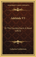 Adelaide, Or, The Countercharm: A Novel ... 1245564358 Book Cover