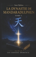 La Dynastie de Mandaradulphen -Tome 1-: Les Années Démence (French Edition) B0HG5NHKX5 Book Cover
