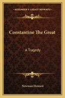 Constantine the Great : a Tragedy 1145996566 Book Cover