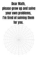 Dear Math, please grow up and solve your own problems, I'm tired of solving them for you.: Notebook Gift Idea For Finance Worker - 110 Pages 1651389306 Book Cover