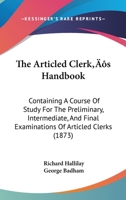 The Articled Clerk's Handbook: Containing A Course Of Study For The Preliminary, Intermediate, And Final Examinations Of Articled Clerks 1437077714 Book Cover