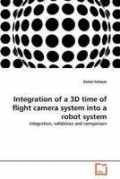 Integration of a 3D time of flight camera system into a robot system: Integration, validation and comparison 3639318773 Book Cover