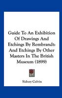 Guide To An Exhibition Of Drawings And Etchings By Rembrandt: And Etchings By Other Masters In The British Museum 116466235X Book Cover