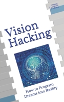 Vision Hacking: How to Program Dreams into Reality B087S87HBJ Book Cover