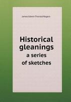 Historical Gleanings; a Series of Sketches 3337012485 Book Cover