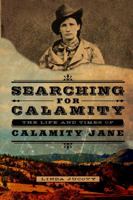 Searching for Calamity: The Life and Times of Calamity Jane 0985300302 Book Cover