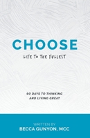 Choose Life to the Fullest: 90 Days to Thinking and Living Great Part 2 1973679132 Book Cover