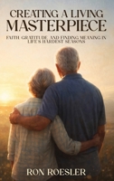 Creating a Living Masterpiece: Faith, Gratitude, and Finding Meaning in Life's Hardest Seasons B0GXGTQL11 Book Cover