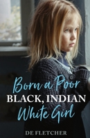 Born a Poor, Black, Indian, White Girl: Overcoming Childhood Trauma and Living a Spiritual Life 173795074X Book Cover