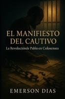 EL MANIFIESTO DEL CAUTIVO: La Revolución de Pablo en Colosas (Spanish Edition) B0F7HDRC8L Book Cover
