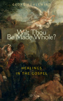 Wilt Thou Be Made Whole?: Healings in the Gospels 158420057X Book Cover