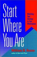 Start Where You Are: Matching Your Strategy to Your Marketplace (Jossey Bass Business and Management Series) 0787902470 Book Cover