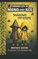 Chronicles of Mono and Six: Shadows and Steps ; An Unofficial Little Nightmares Book B0GYJN9QH1 Book Cover