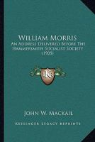 William Morris; an Address Delivered the XIth November MDCCCC at Kelmscott House, Hammersmith, Befor 0548715173 Book Cover