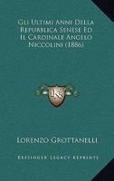 Gli Ultimi Anni Della Repubblica Senese Ed Il Cardinale Angelo Niccolini (1886) 1167461320 Book Cover