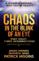 Chaos in the Blink of an Eye Part Eight: Three Resurrections 0999235591 Book Cover