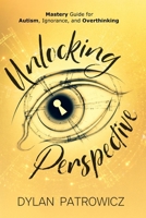Unlocking Perspective: Mastery Guide for Autism, Ignorance, and Overthinking B0F89BKV2V Book Cover