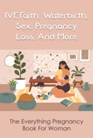 IVF, Faith, Waterbirth, Sex, Pregnancy Loss, And More: The Everything Pregnancy Book For Woman: Things You Should Know About Ivf null Book Cover
