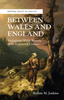 Between Wales and England: Anglophone Welsh Writing of the Eighteenth Century 1786830302 Book Cover
