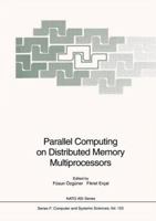 Parallel Computing on Distributed Memory Multiprocessors/Proceedings Held at Bilkent University, Ankara, Turkey, July 1-13, 1991 (Nato a S I Series Series III, Computer and Systems Sciences) 3642634605 Book Cover