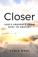 Closer: God's Presence from Dust to Destiny 1732954968 Book Cover