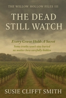 The Dead Still Watch: Every Grave Holds A Secret: Some Truths Won't Stay Buried No Matter How Carefully Their Hidden (The Willow Hollow Files) B0H2N24KPZ Book Cover