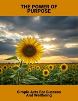The Power Of Purpose: Simple Acts For Success And Wellbeing B0FRZC4LNP Book Cover