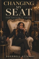 Changing My Seat: From Surviving To Thriving B0GZTZMFVD Book Cover