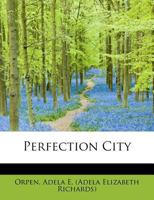 Perfection City. [A tale.] 1377485358 Book Cover