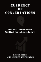 CURRENCY OF CONVERSATIONS: The Talk You've Been Waiting For About Money B0CHL9MZRX Book Cover