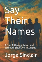 Say Their Names: A Dual Anthology: Voices and Echoes of Black Lives in America B0G6KF77P8 Book Cover