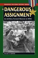 A Dangerous Assignment: An Artillery Forward Observer in World War II (Stackpole Military History Series) 0811734854 Book Cover